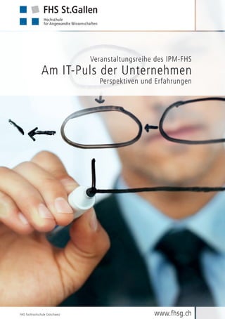 Veranstaltungsreihe des IPM-FHS 
Am IT-Puls der Unternehmen 
Perspektiven und Erfahrungen 
FHO Fachhochschule Ostschweiz www.fhsg.ch 
 