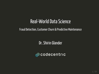 Real-World	Data	Science
Fraud	Detection,	Customer	Churn	&	Predictive	Maintenance
Dr.	Shirin	Glander
 
