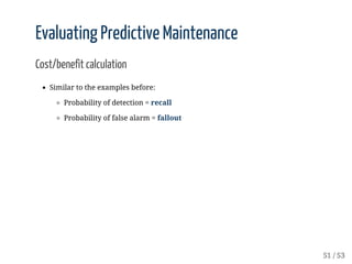 ROC	curve:
Evaluating	Predictive	Maintenance
Cost/benefit	calculation
Similar	to	the	examples	before:
Probability	of	detec...