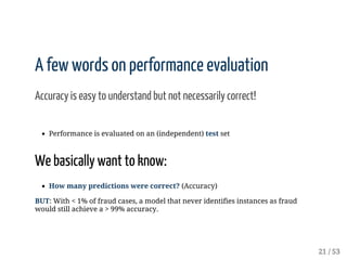 A	few	words	on	performance	evaluation
Accuracy	is	easy	to	understand	but	not	necessarily	correct!
Performance	is	evaluated...