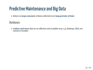 Predictive	Maintenance	and	Big	Data
Relies	on	large	amounts	of	data	collected	over	long	periods	of	time
Databases
Collect	...