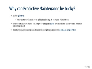 Why	can	Predictive	Maintenance	be	tricky?
Data	quality
Raw	data	usually	needs	preprocessing	&	feature	extraction
We	don't	...