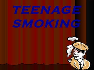 TEENAGE
SMOKING
 