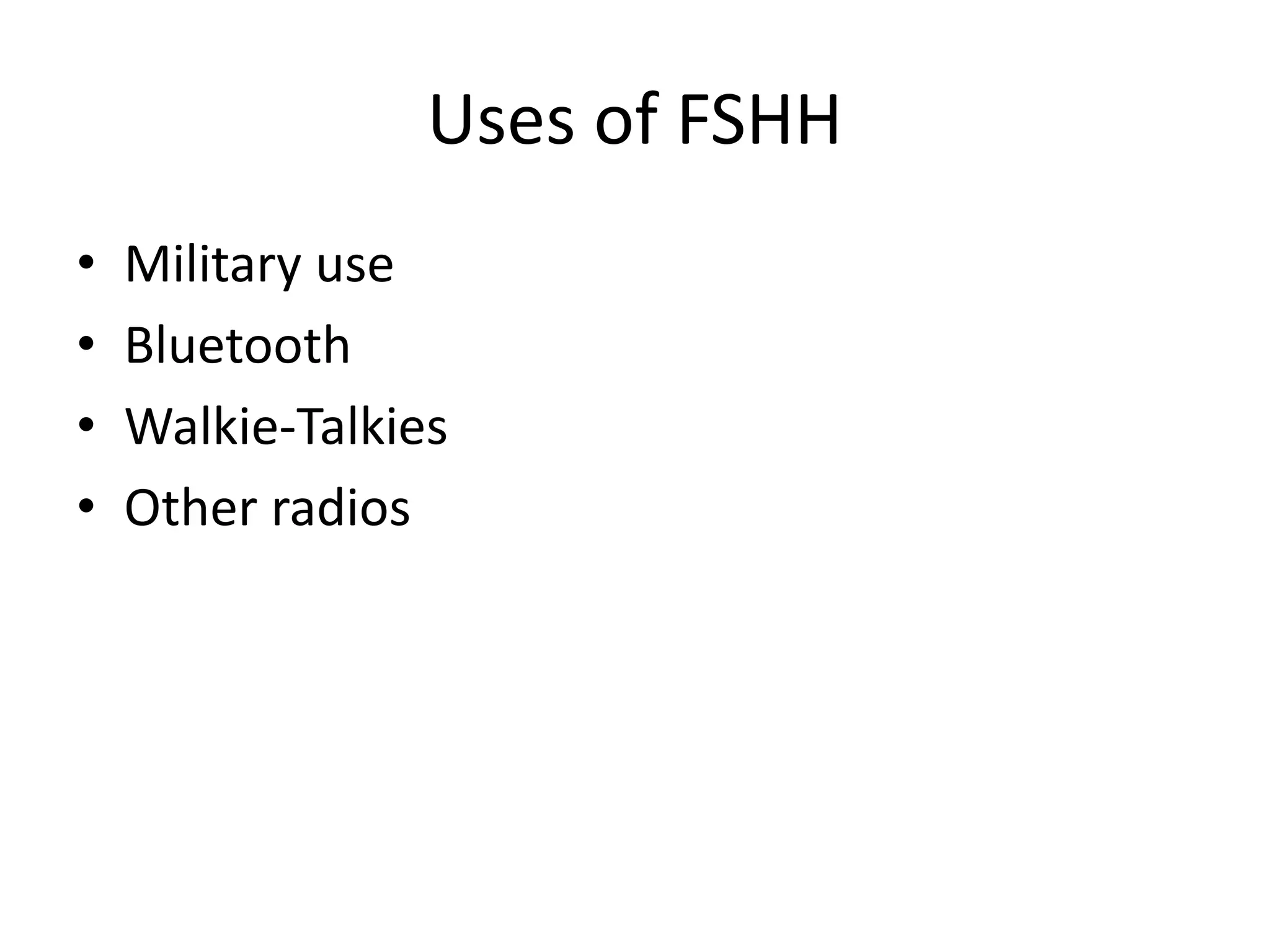 Uses of FSHH
• Military use
• Bluetooth
• Walkie-Talkies
• Other radios
 
