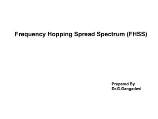 Frequency Hopping Spread Spectrum (FHSS)
Prepared By
Dr.G.Gangadevi
 