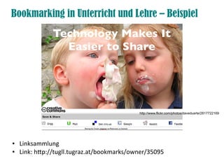 Bookmarking in Unterricht und Lehre – Beispiel




                                            http://www.flickr.com/photos/daveduarte/2817722169




●   Linksammlung
●   Link: htp://tugll.tugraz.at/bookmarks/owner/35095
 