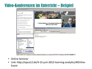 Video-Konferenzen im Unterricht – Beispiel




  ●   Online Seminar
  ●   Link: htp://opco12.de/4-15-juni-2012-learning-analytics/#Online-
      Event
 