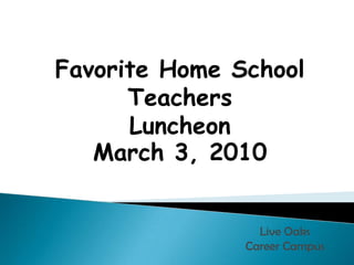 Favorite Home School TeachersLuncheon March 3, 2010  Live Oaks Career Campus 