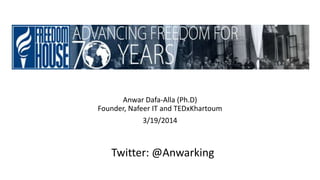 Anwar Dafa-Alla (Ph.D)
Founder, Nafeer IT and TEDxKhartoum
3/19/2014
Twitter: @Anwarking
 