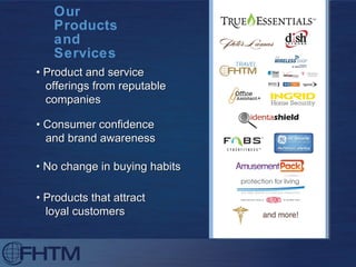 Our Products  and Services •  Product and service offerings from reputable companies •  Consumer confidence and brand awareness •  No change in buying habits •  Products that attract loyal customers 