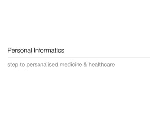 Personal Informatics

step to personalised medicine & healthcare
 
