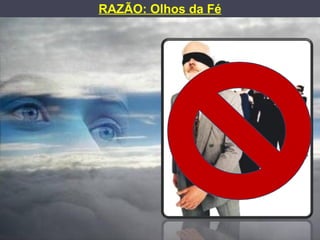 RAZÃO: Olhos da Fé
 
