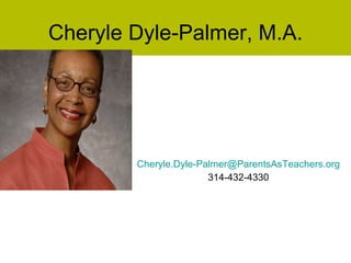 Cheryle Dyle-Palmer, M.A. <ul><li>[email_address] </li></ul><ul><li>314-432-4330 </li></ul>