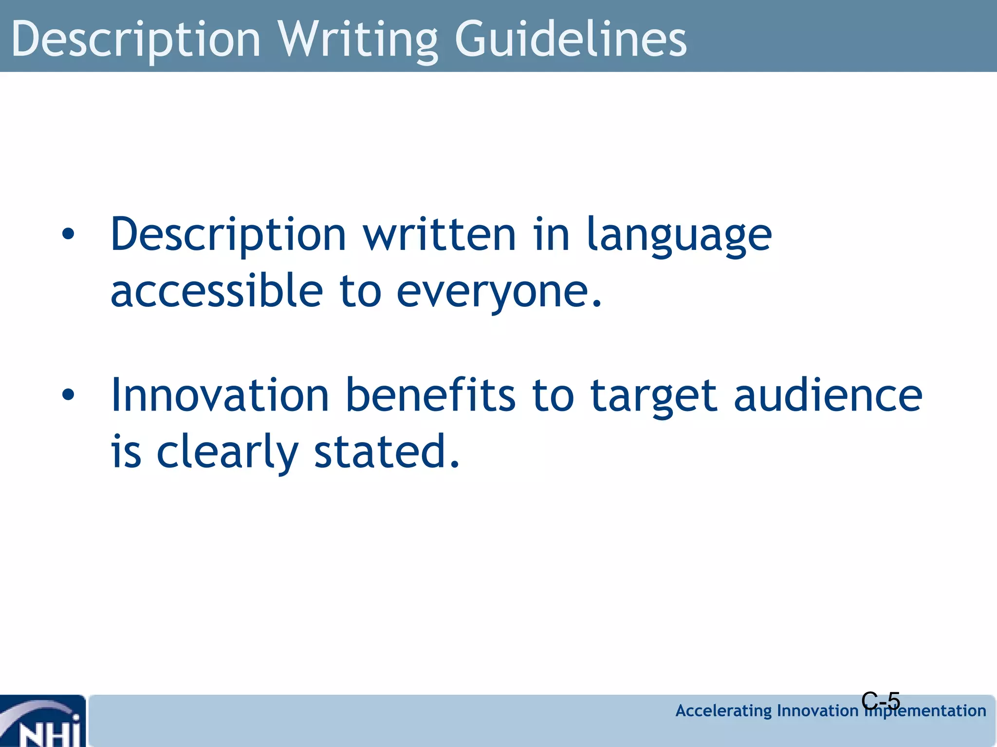 Accelerating Innovation Implementation
Description Writing Guidelines
• Description written in language
accessible to everyone.
• Innovation benefits to target audience
is clearly stated.
C-5
 