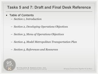 Tasks 5 and 7: Draft and Final Desk Reference Table of Contents Section 1, Introduction Section 2, Developing Operations Objectives Section 3, Menu of Operations Objectives  Section 4, Model Metropolitan Transportation Plan Section 5, References and Resources 