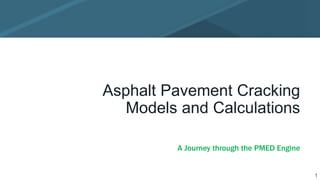 1
Asphalt Pavement Cracking
Models and Calculations
A Journey through the PMED Engine
 