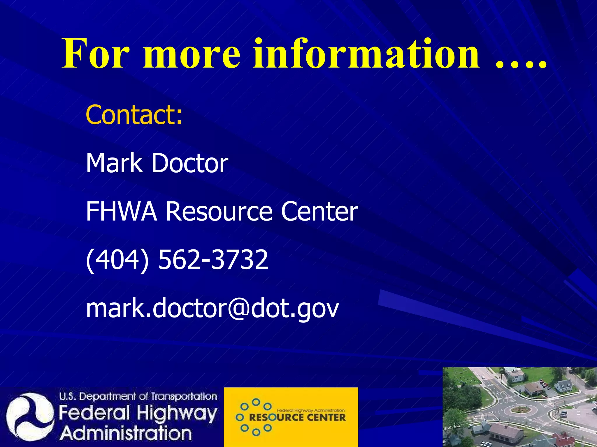 For more information …. Contact: Mark Doctor FHWA Resource Center (404) 562-3732 [email_address] 