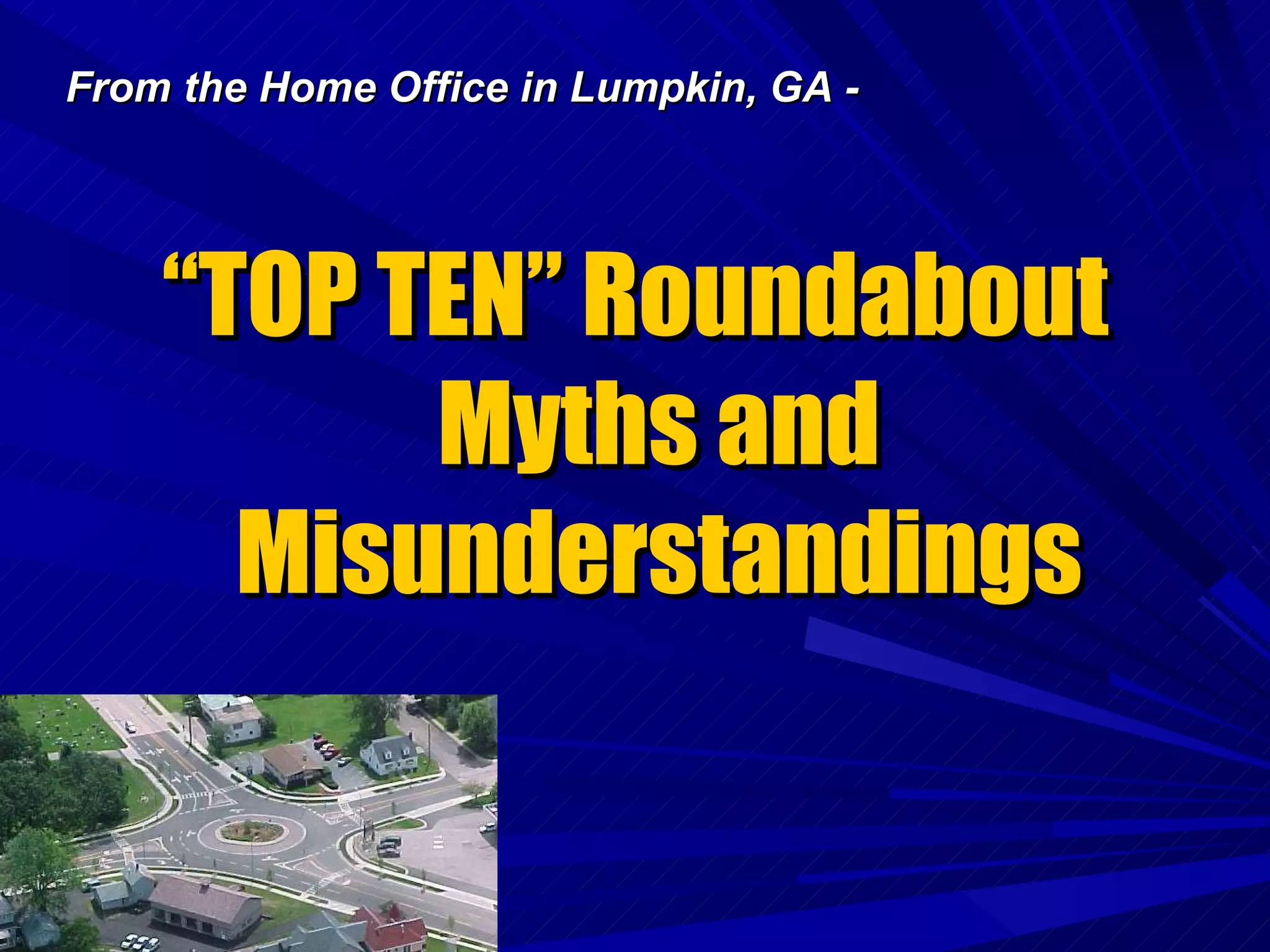 “ TOP TEN” Roundabout Myths and Misunderstandings From the Home Office in Lumpkin, GA - 