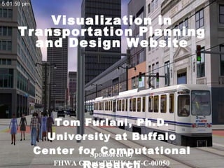 Tom Furlani, Ph.D. University at Buffalo Center for Computational Research Visualization in Transportation Planning and Design Website Sponsored by  FHWA Grant: DTFH61-07-C-00050   