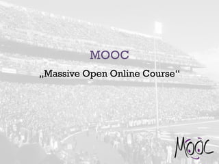 MOOC
„Massive Open Online Course“
 