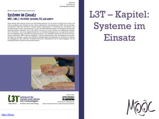 L3T – Kapitel:
Systeme im
Einsatz
http://l3t.eu
 