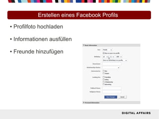 Erstellen eines Facebook Profils
● Profilfoto hochladen
● Informationen ausfüllen
● Freunde hinzufügen
 