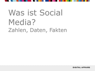 Was ist Social
Media?
Zahlen, Daten, Fakten
 
