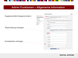 Admin Funktionen – Allgemeine Information
Beschreibung eintragen
Gegebenenfalls Kategorie ändern
Kontaktdaten eintragen
 