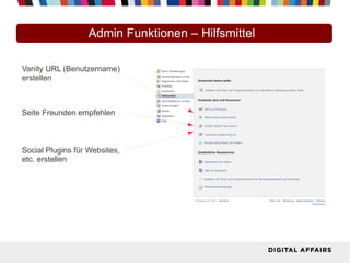 Admin Funktionen – Hilfsmittel
Vanity URL (Benutzername)
erstellen
Social Plugins für Websites,
etc. erstellen
Seite Freunden empfehlen
 