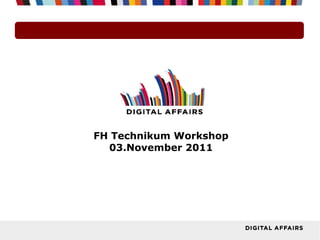 FH Technikum Workshop
03.November 2011
 