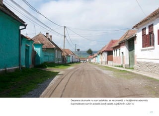 Deoarece drumurile nu sunt asfaltate, se recomandă o încălțăminte adecvată.
Suprinzătoare sunt în această zonă casele zugrăvite în culori vii.
21
 