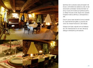 Șemineul de la subsolul casei principale îi dă
locului o atmosferă de nedescris unde vă veți
simți foarte confortabil. Sunetul lemnelor ce
ard și muzica din fundal sunt perfecte pentru
un sfârșit minunat al zilei. După cină, această
încăpere invită la odihnă și o retrospectivă a
zilei.
Cina în comun este servită la lumina lumânări-
lor, toate felurile ﬁind gătite cu produse din
zonă. Se cinează împreună cu alți oaspeți.
Vizitatori din toate colțurile lumii se întâlnesc
aici. Din interacțiunea lor se nasc discuții și
dialoguri interesante și stimulatoare.
26
 