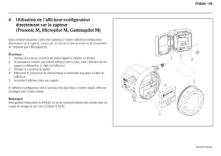 FHX40 - FR

4

Utilisation de l'afficheur-configurateur
directement sur le capteur
(Prosonic M, Micropilot M, Gammapilot M)

Dans certaines situations il peut être judicieux d'utiliser l'afficheur-configurateur
directement sur le capteur, comme par ex. lors de la mise en route ou de l'orientation
de l'antenne (pour Micropilot M).

1

EN
D
M RE

R

Si l'afficheur-configurateur doit à nouveau être placé dans le boîtier séparé, effectuer
ces étapes dans l'ordre inverse.

IP
T

65

A >7

0°C
:

t >8

4

Maulburg

II

Mes
Measber
ei
surin ch
g ra
nge
U 16
max
. 20
4...2 ...36
m
0 m V DC
A

2

3

Ord
ICR SS
er
OP +HA
Se Code
r.-No
ILO US
:
.:
T
E

5°C

Made in Germany

Procédure :
1. Dévisser les 4 vis du couvercle du boîtier séparé et rabattre ce dernier.
2. En poussant le crochet (sur le bord inférieur) vers le haut, sortir l'afficheur de son
support et débrancher le câble de l'afficheur.
3. Dévisser le couvercle du boîtier.
4. Débrocher le connecteur de l'électronique et embrocher à sa place le câble de
l'afficheur.
5. Accrocher l'afficheur dans son support.

ER
US
HA
S+
ES
DR
EN

Remarque!
Pour garantir l'étanchéité du FHX40, les vis du couvercle doivent être serrées avec un
couple de serrage de 4±1 Nm (2.95±0.74 lbf ft).

5

Endress+Hauser

 