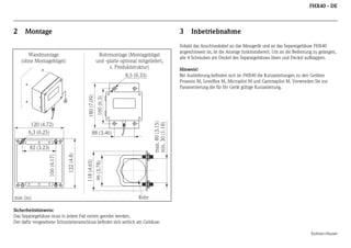 FHX40 - DE

2

Montage

3

Wandmontage
(ohne Montagebügel)

Rohrmontage (Montagebügel
und -platte optional mitgeliefert,
s. Produktstruktur)

88 (3.46)

96 (3.78)

118 (4.65)

122 (4.8)

106 (4.17)

82 (3.23)

mm (in)

Hinweis!
Bei Auslieferung befinden sich im FHX40 die Kurzanleitungen zu den Geräten
Prosonic M, Levelflex M, Micropilot M und Gammapilot M. Verwenden Sie zur
Parametrierung die für Ihr Gerät gültige Kurzanleitung.

max. 80 (3.15)
min. 30 (1.18)

120 (4.72)
6,3 (0.25)

Sobald das Anschlusskabel an das Messgerät und an das Separatgehäuse FHX40
angeschlossen ist, ist die Anzeige funktionsbereit. Um an die Bedienung zu gelangen,
alle 4 Schrauben am Deckel des Separatgehäuses lösen und Deckel aufklappen.

160 (6.3)

180 (7.09)

8,5 (0.33)

Inbetriebnahme

Rohr

Sicherheitshinweis:
Das Separatgehäuse muss in jedem Fall extern geerdet werden.
Der dafür vorgesehene Schutzleiteranschluss befindet sich seitlich am Gehäuse.
Endress+Hauser

 