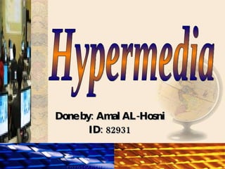 Done by: Amal AL-Hosni ID: 82931 Hypermedia 