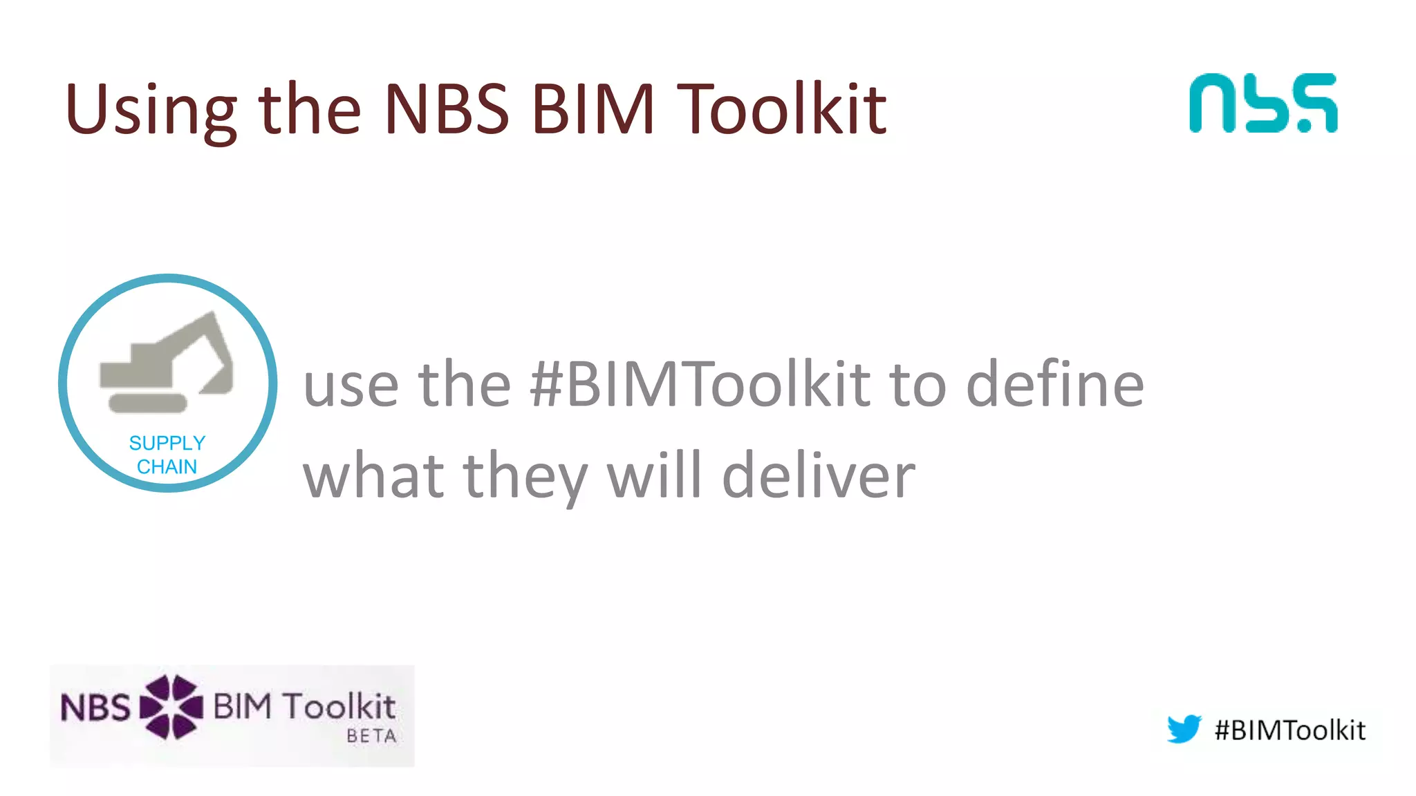 Using the NBS BIM Toolkit
SUPPLY
CHAIN
use the #BIMToolkit to define
what they will deliver
 