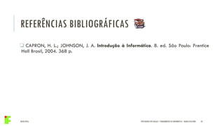 REFERÊNCIAS BIBLIOGRÁFICAS
 CAPRON, H. L.; JOHNSON, J. A. Introdução à Informática. 8. ed. São Paulo: Prentice
Hall Brasil, 2004. 368 p.
04/05/2016 44IFPR QUEDAS DO IGUAÇU – FUNDAMENTOS DA INFORMÁTICA - DANILO GIACOBO
 