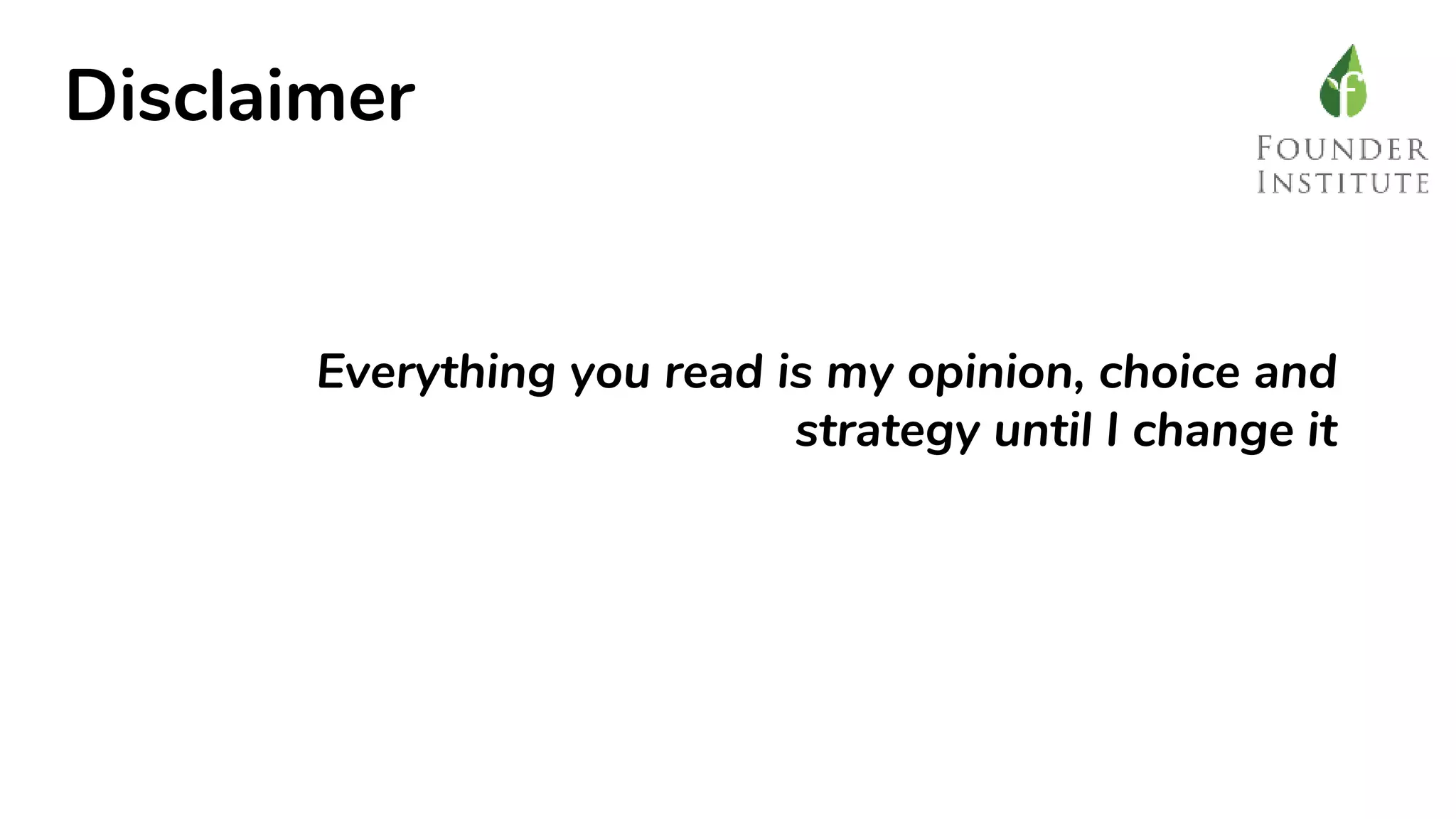 Disclaimer
Everything you read is my opinion, choice and
strategy until I change it
 