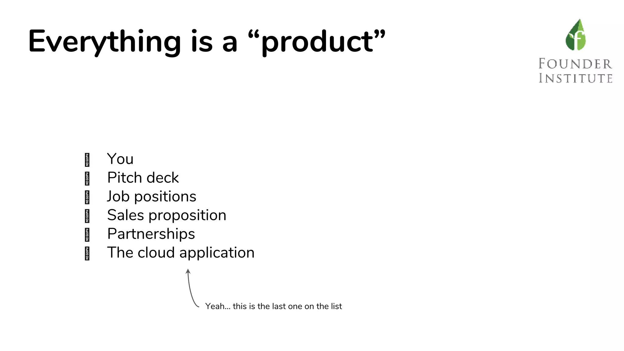 Everything is a “product”
� You
� Pitch deck
� Job positions
� Sales proposition
� Partnerships
� The cloud application
Yeah… this is the last one on the list
 