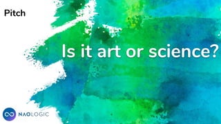 Is it art or science?
Pitch
 