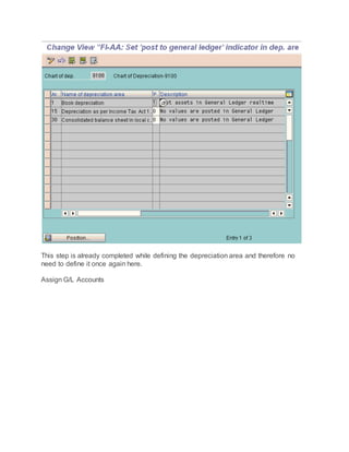 This step is already completed while defining the depreciation area and therefore no
need to define it once again here.
Assign G/L Accounts
 