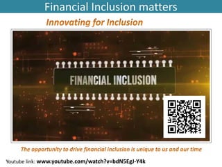 Financial Inclusion matters
Youtube link: www.youtube.com/watch?v=bdN5EgJ-Y4k
 