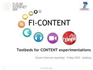 Testbeds for CONTENT experimentations
             Future Internet Assembly - 9 May 2012 - Aalborg


1                May 9, 2012 FIA - Aalborg
 