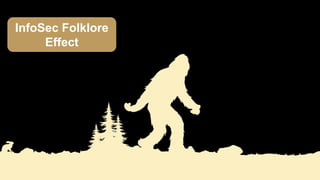 23
InfoSec Folklore
Effect
 