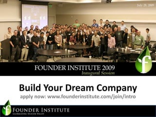 Build Your Dream Company apply now: www.founderinstitute.com/join/intro 