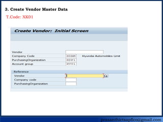 prasanthictsapfico@gmail.com
3. Create Vendor Master Data
T.Code: XK01
 