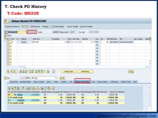 prasanthictsapfico@gmail.com
7. Check PO History
T.Code: ME23N
 