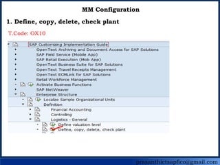 prasanthictsapfico@gmail.com
MM Configuration
1. Define, copy, delete, check plant
T.Code: OX10
 