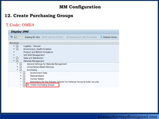 prasanthictsapfico@gmail.com
MM Configuration
12. Create Purchasing Groups
T.Code: OME4
 