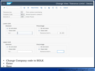 prasanthictsapfico@gmail.com
• Change Company code to BDLK
• Enter
• Save
 